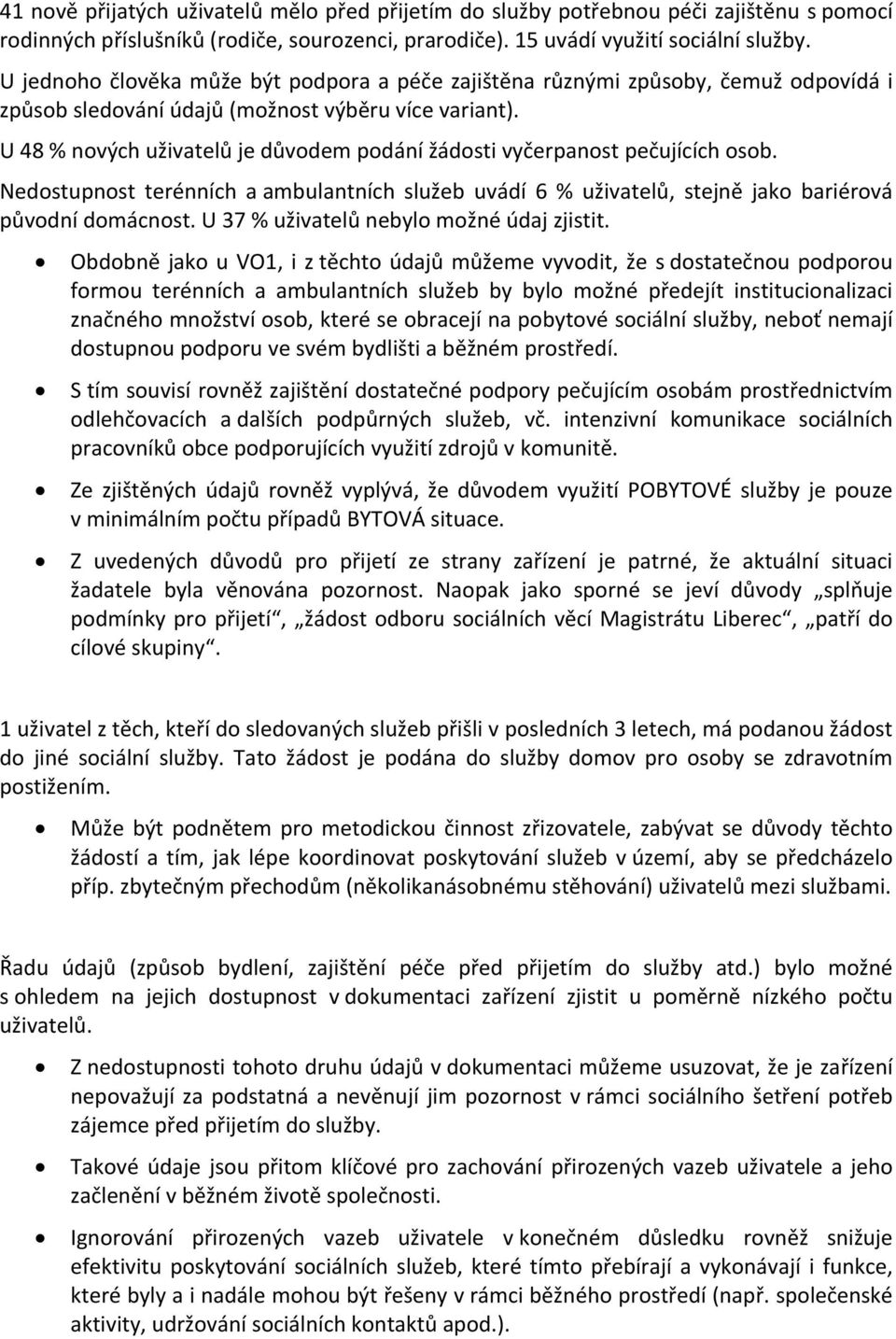 U 48 % nových uživatelů je důvodem podání žádosti vyčerpanost pečujících osob. Nedostupnost terénních a ambulantních služeb uvádí 6 % uživatelů, stejně jako bariérová původní domácnost.