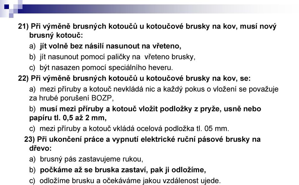 22) Při výměně brusných kotoučů u kotoučové brusky na kov, se: a) mezi příruby a kotouč nevkládá nic a každý pokus o vložení se považuje za hrubé porušení BOZP, b) musí mezi příruby a