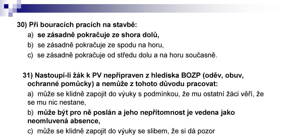 31) Nastoupí-li žák k PV nepřipraven z hlediska BOZP (oděv, obuv, ochranné pomůcky) a nemůže z tohoto důvodu pracovat: a) může se