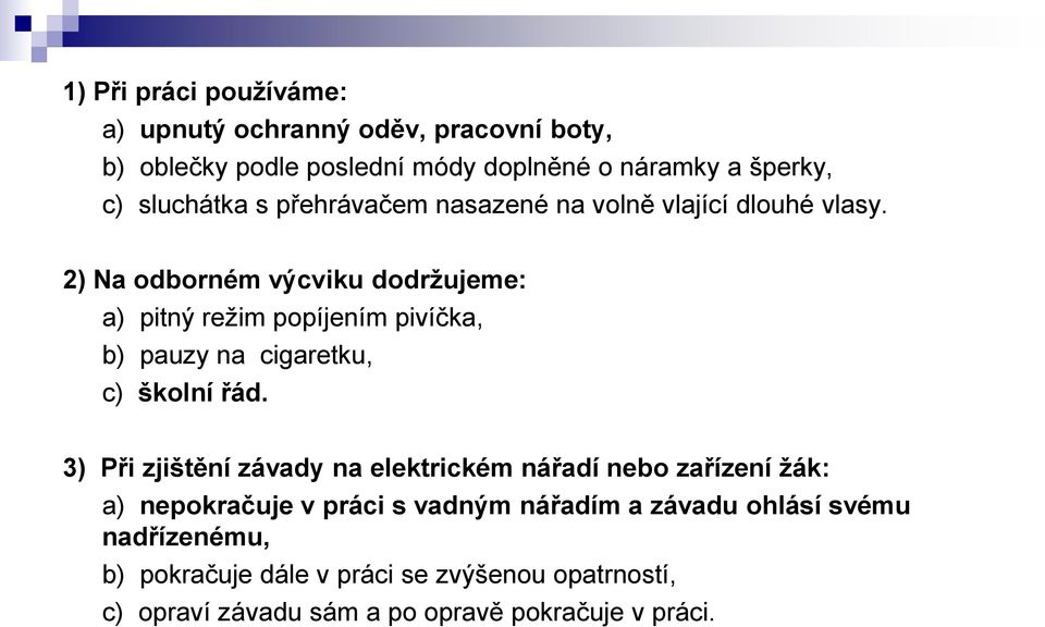 2) Na odborném výcviku dodržujeme: a) pitný režim popíjením pivíčka, b) pauzy na cigaretku, c) školní řád.