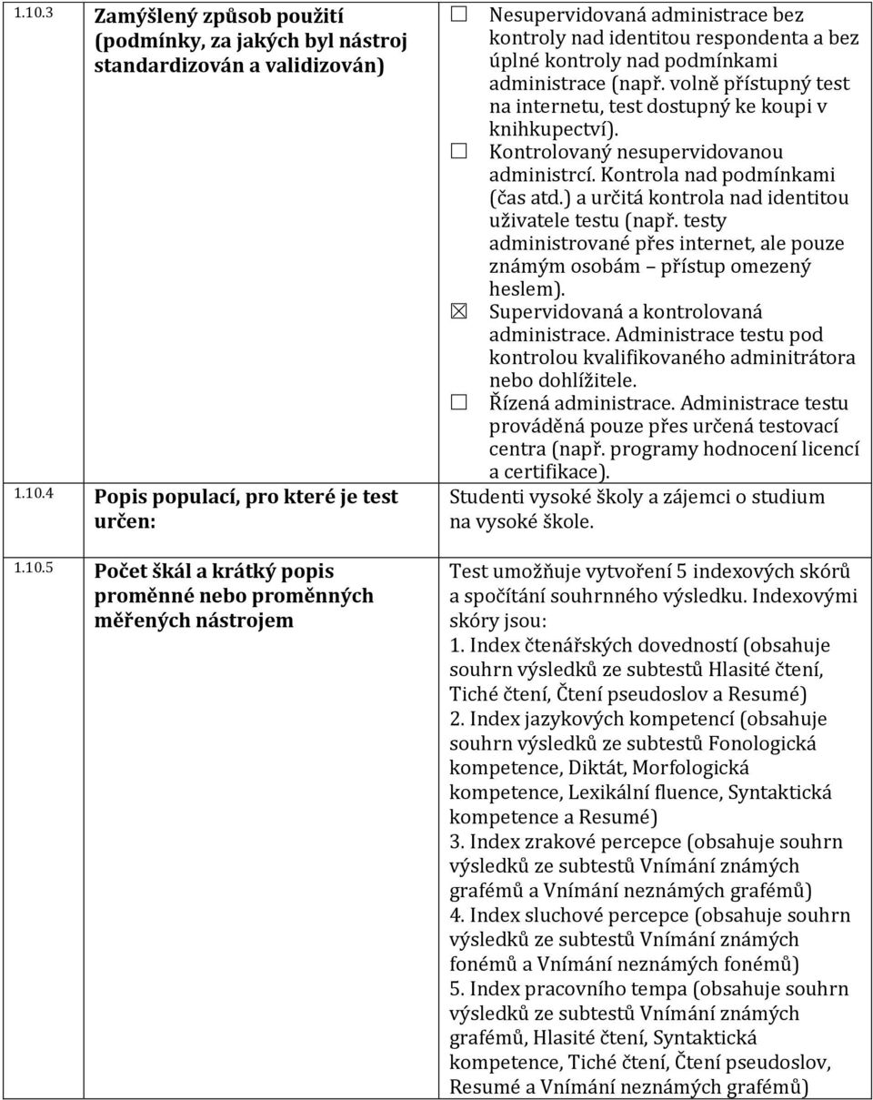 ) a určitá kontrola nad identitou uživatele testu (např. testy administrované přes internet, ale pouze známým osobám přístup omezený heslem). Supervidovaná a kontrolovaná administrace.
