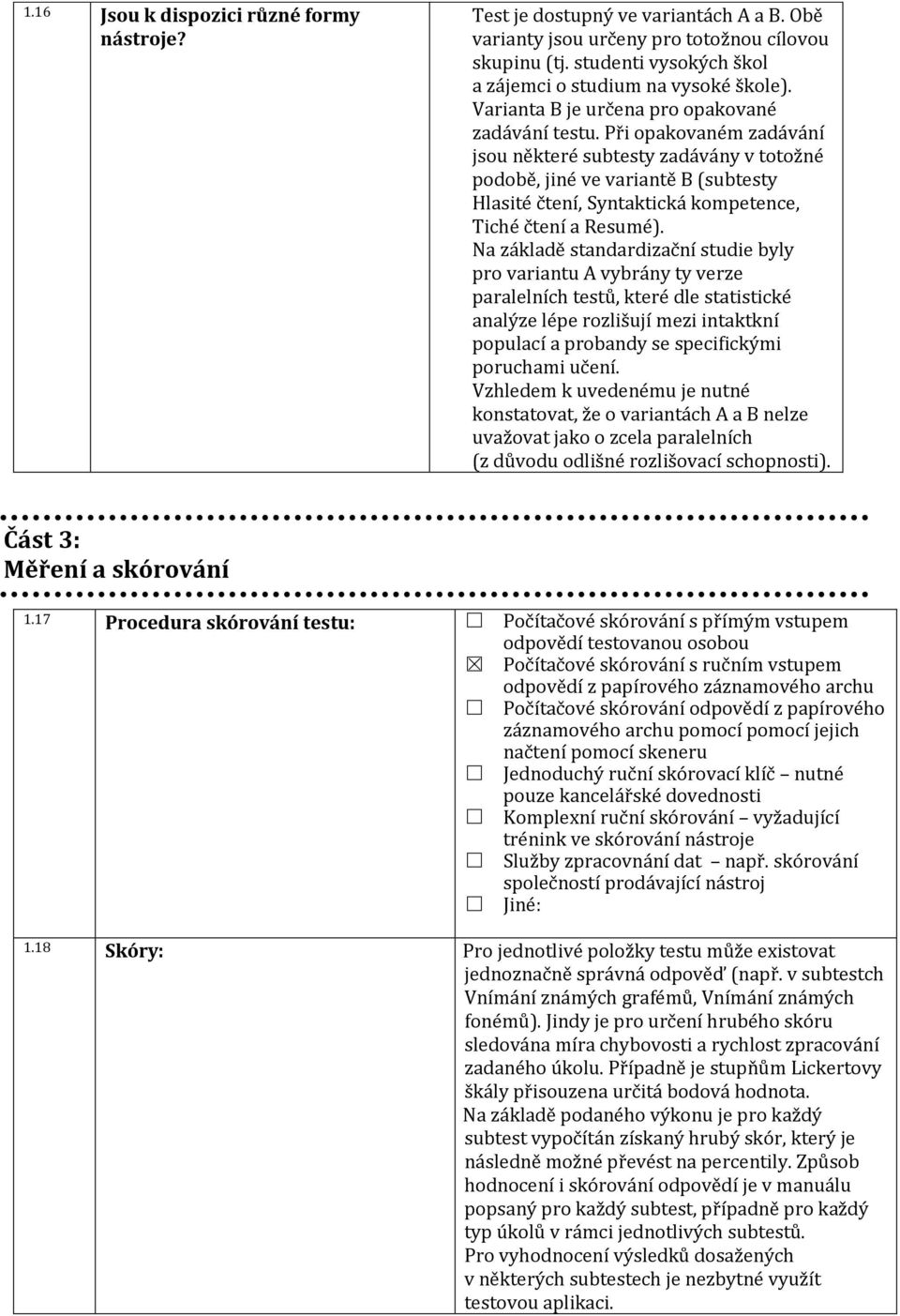 Při opakovaném zadávání jsou některé subtesty zadávány v totožné podobě, jiné ve variantě B (subtesty Hlasité čtení, Syntaktická kompetence, Tiché čtení a Resumé).