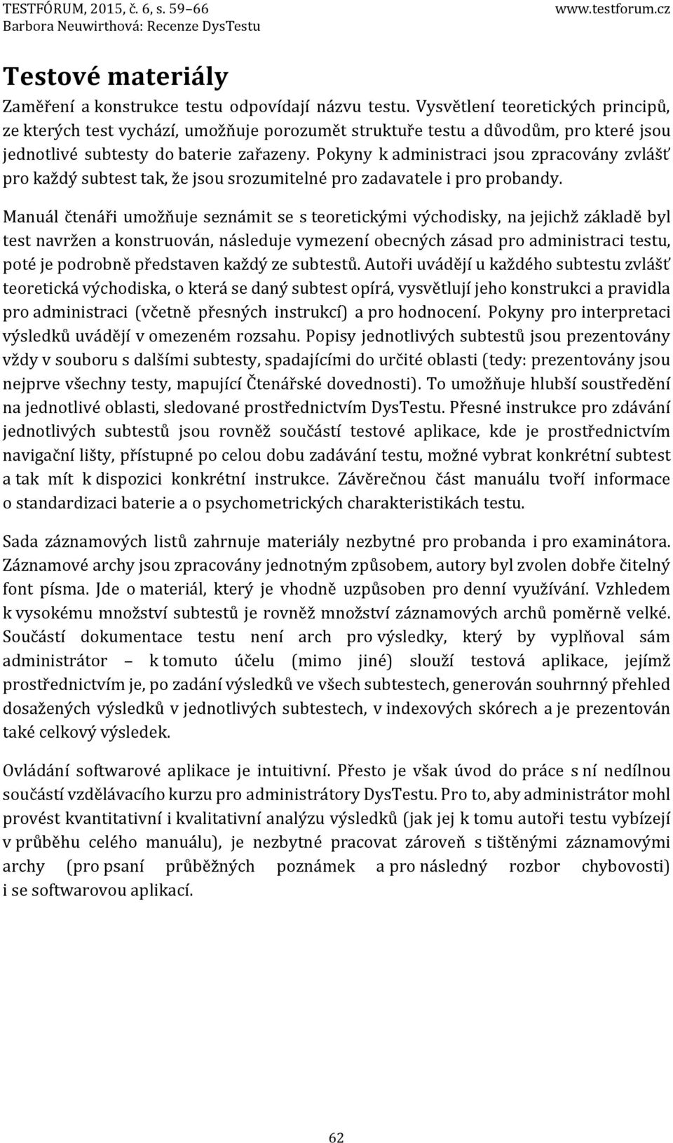 Pokyny k administraci jsou zpracovány zvlášť pro každý subtest tak, že jsou srozumitelné pro zadavatele i pro probandy.