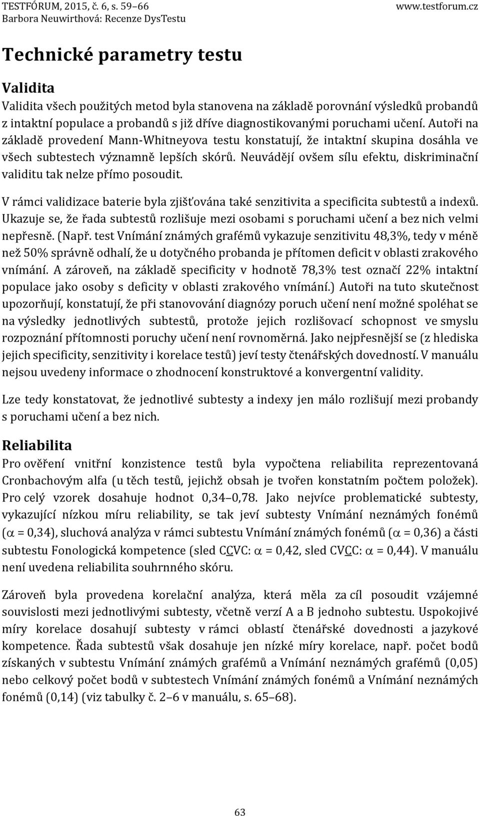 Autoři na základě provedení Mann-Whitneyova testu konstatují, že intaktní skupina dosáhla ve všech subtestech významně lepších skórů.