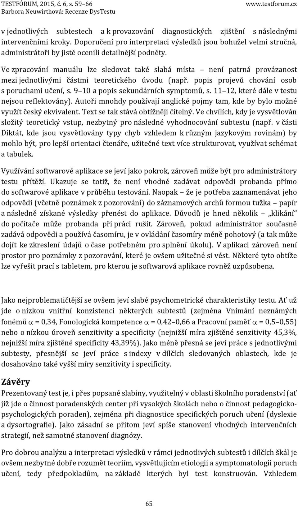 Ve zpracování manuálu lze sledovat také slabá místa není patrná provázanost mezi jednotlivými částmi teoretického úvodu (např. popis projevů chování osob s poruchami učení, s.