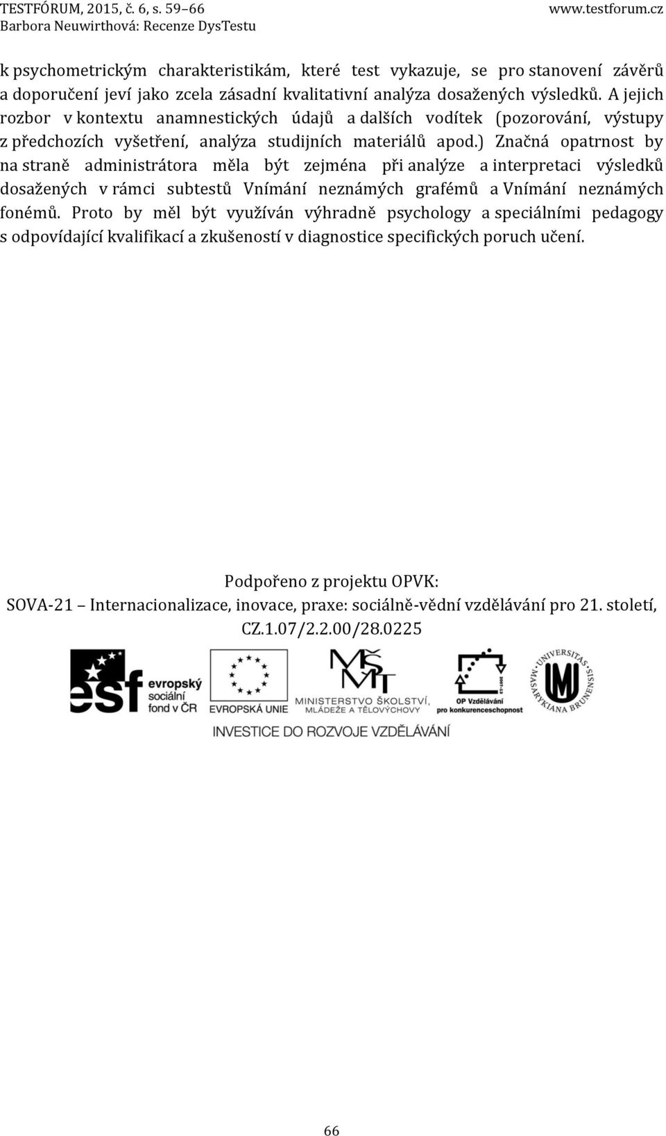 A jejich rozbor v kontextu anamnestických údajů a dalších vodítek (pozorování, výstupy z předchozích vyšetření, analýza studijních materiálů apod.