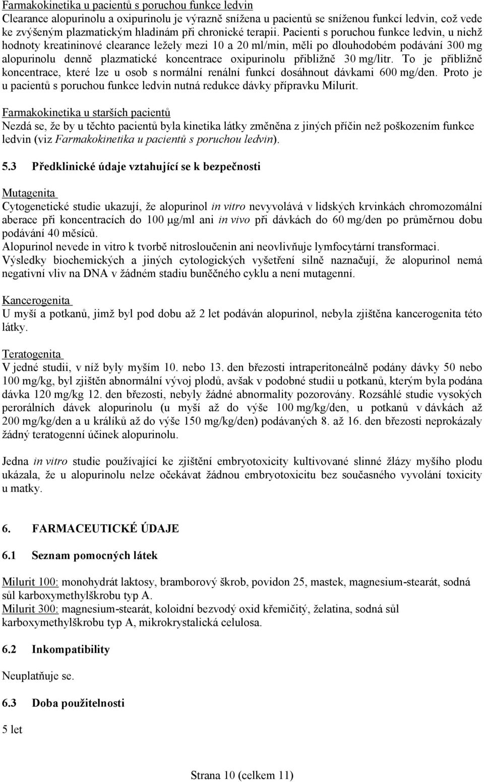 Pacienti s poruchou funkce ledvin, u nichž hodnoty kreatininové clearance ležely mezi 10 a 20 ml/min, měli po dlouhodobém podávání 300 mg alopurinolu denně plazmatické koncentrace oxipurinolu