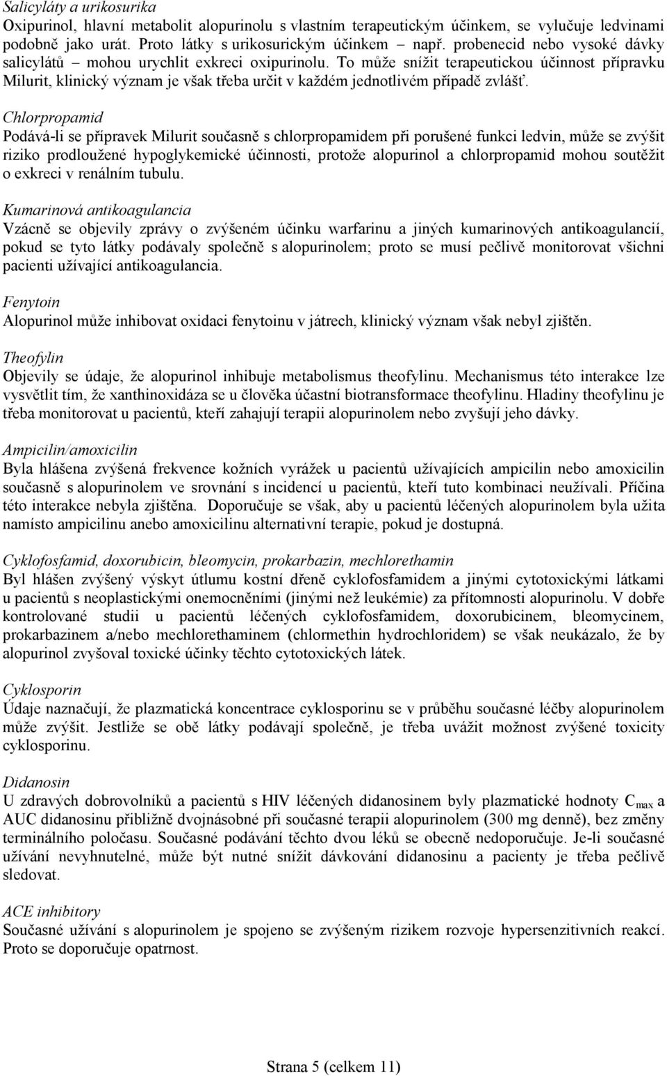 To může snížit terapeutickou účinnost přípravku Milurit, klinický význam je však třeba určit v každém jednotlivém případě zvlášť.