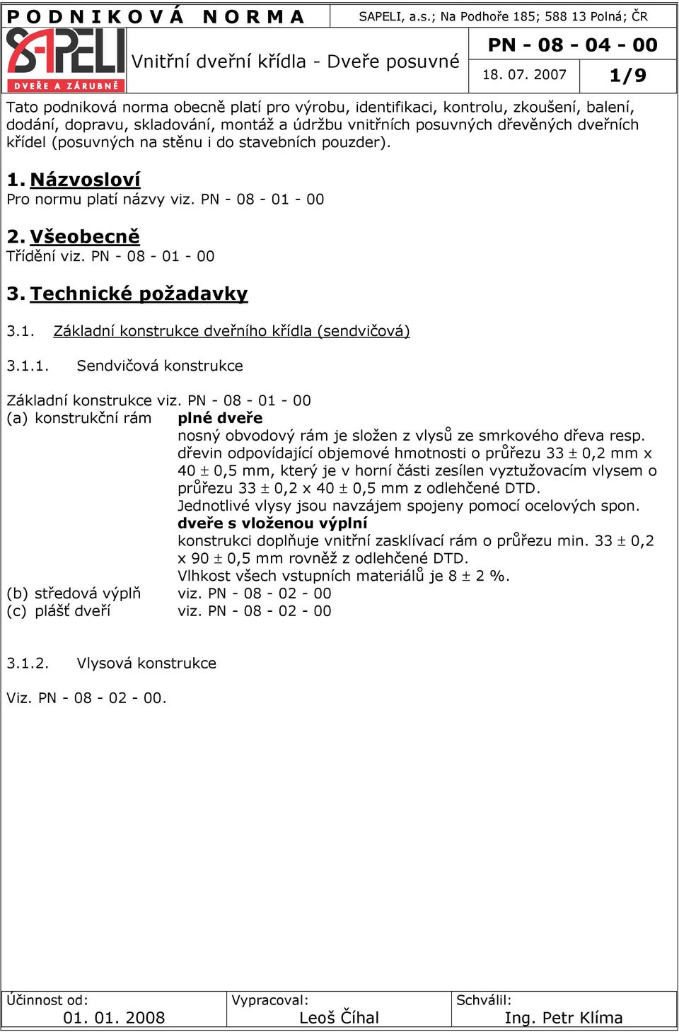 na stěnu i do stavebních pouzder). 1. Názvosloví Pro normu platí názvy viz. PN - 08-01 - 00 2. Všeobecně Třídění viz. PN - 08-01 - 00 3. Technické požadavky 3.1. Základní konstrukce dveřního křídla (sendvičová) 3.