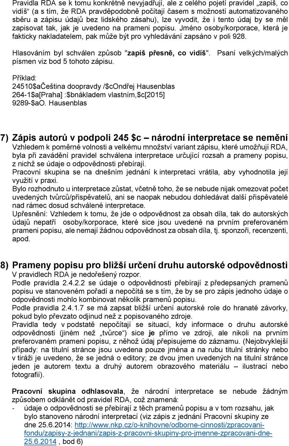 Hlasováním byl schválen způsob "zapiš přesně, co vidíš". Psaní velkých/malých písmen viz bod 5 tohoto zápisu.