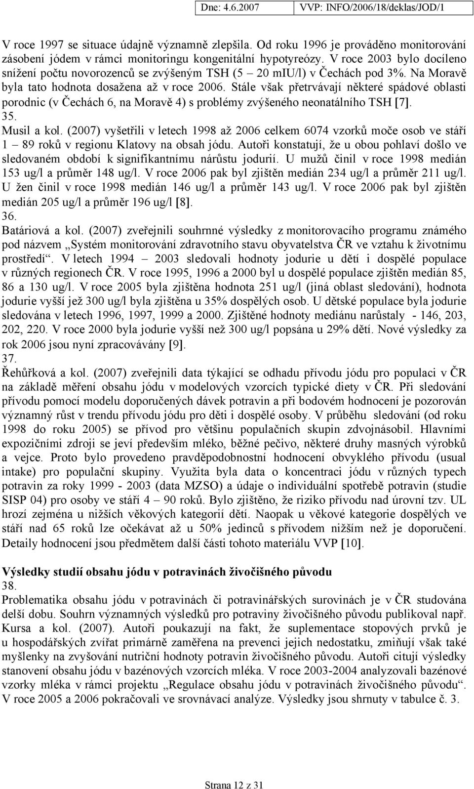 Stále však přetrvávají některé spádové oblasti porodnic (v Čechách 6, na Moravě 4) s problémy zvýšeného neonatálního TSH [7]. 35. Musil a kol.