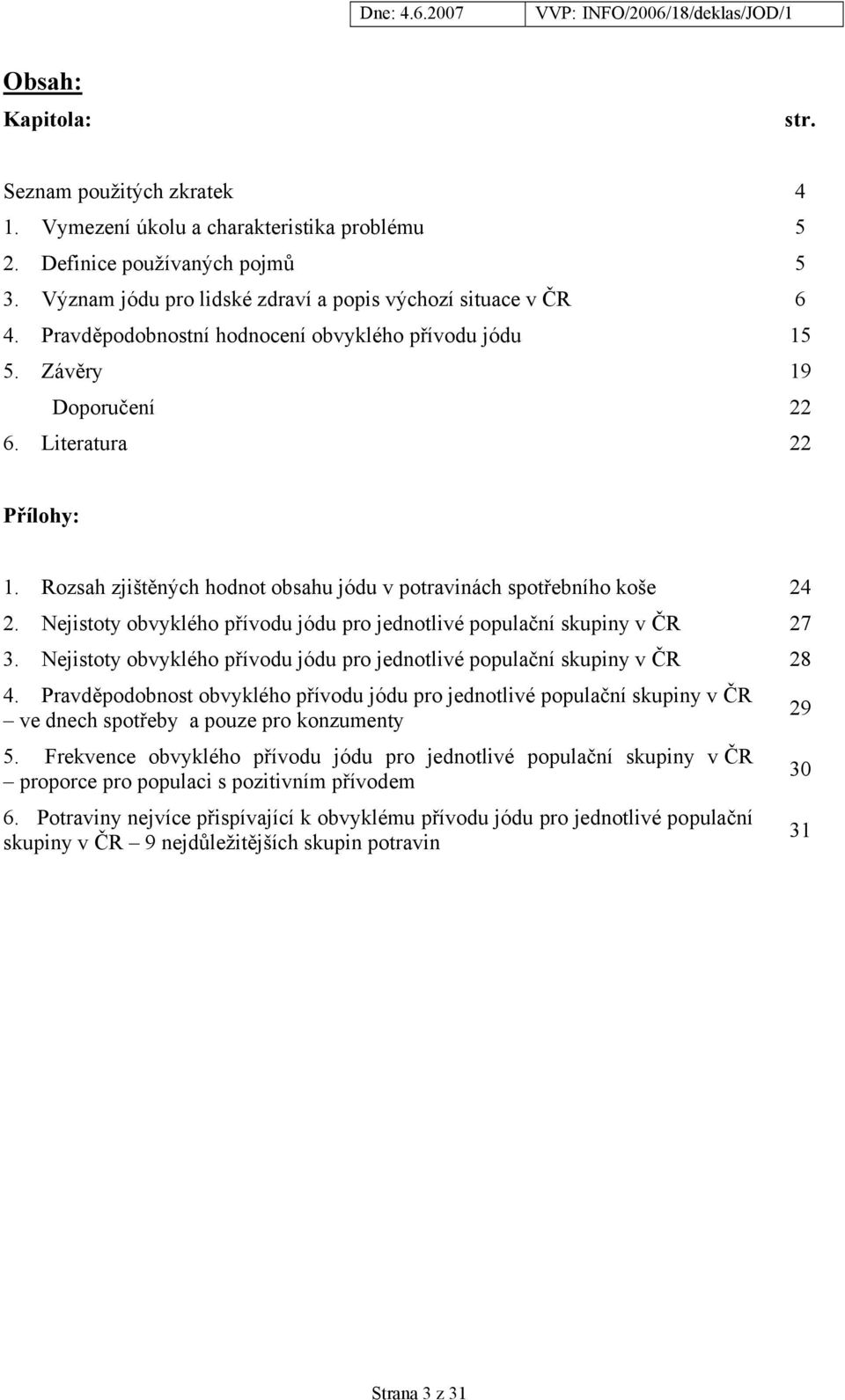 Nejistoty obvyklého přívodu jódu pro jednotlivé populační skupiny v ČR 27 3. Nejistoty obvyklého přívodu jódu pro jednotlivé populační skupiny v ČR 28 4.