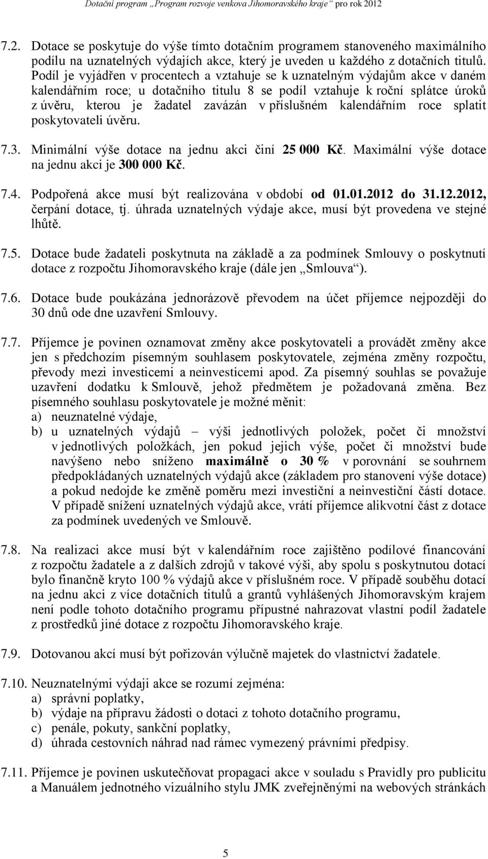 příslušném kalendářním roce splatit poskytovateli úvěru. 7.3. Minimální výše dotace na jednu akci činí 25 000 Kč. Maximální výše dotace na jednu akci je 300 000 Kč. 7.4.