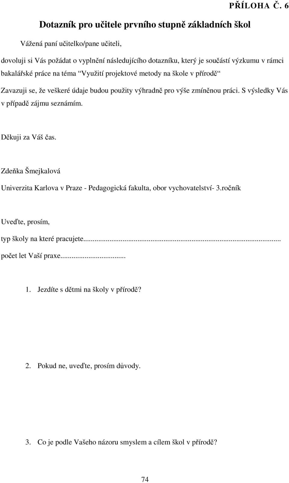 metody na škole v přírodě Zavazuji se, že veškeré údaje budou použity výhradně pro výše zmíněnou práci. S výsledky Vás v případě zájmu seznámím. Děkuji za Váš čas.