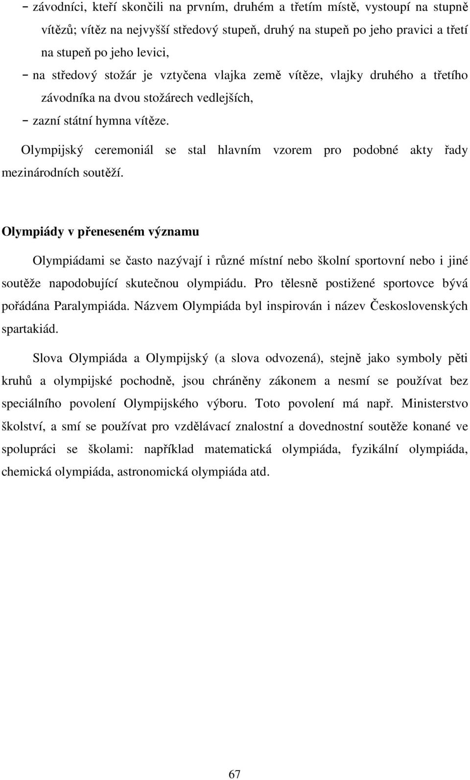 Olympijský ceremoniál se stal hlavním vzorem pro podobné akty řady mezinárodních soutěží.