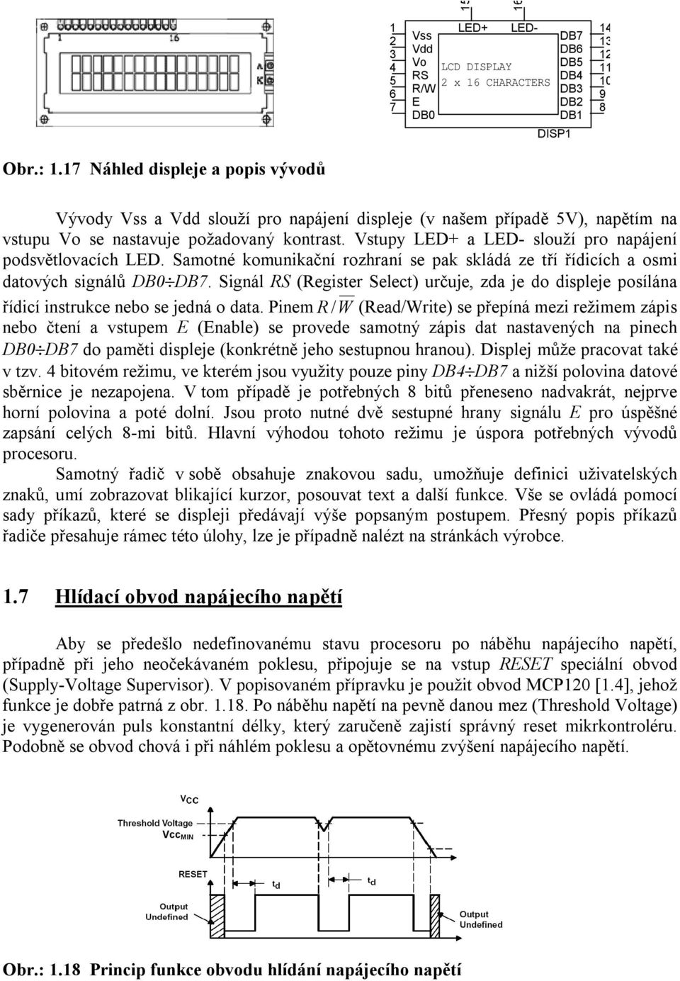 Vstupy LED+ a LED- slouží pro napájení podsvětlovacích LED. Samotné komunikační rozhraní se pak skládá ze tří řídicích a osmi datových signálů DB0 DB7.