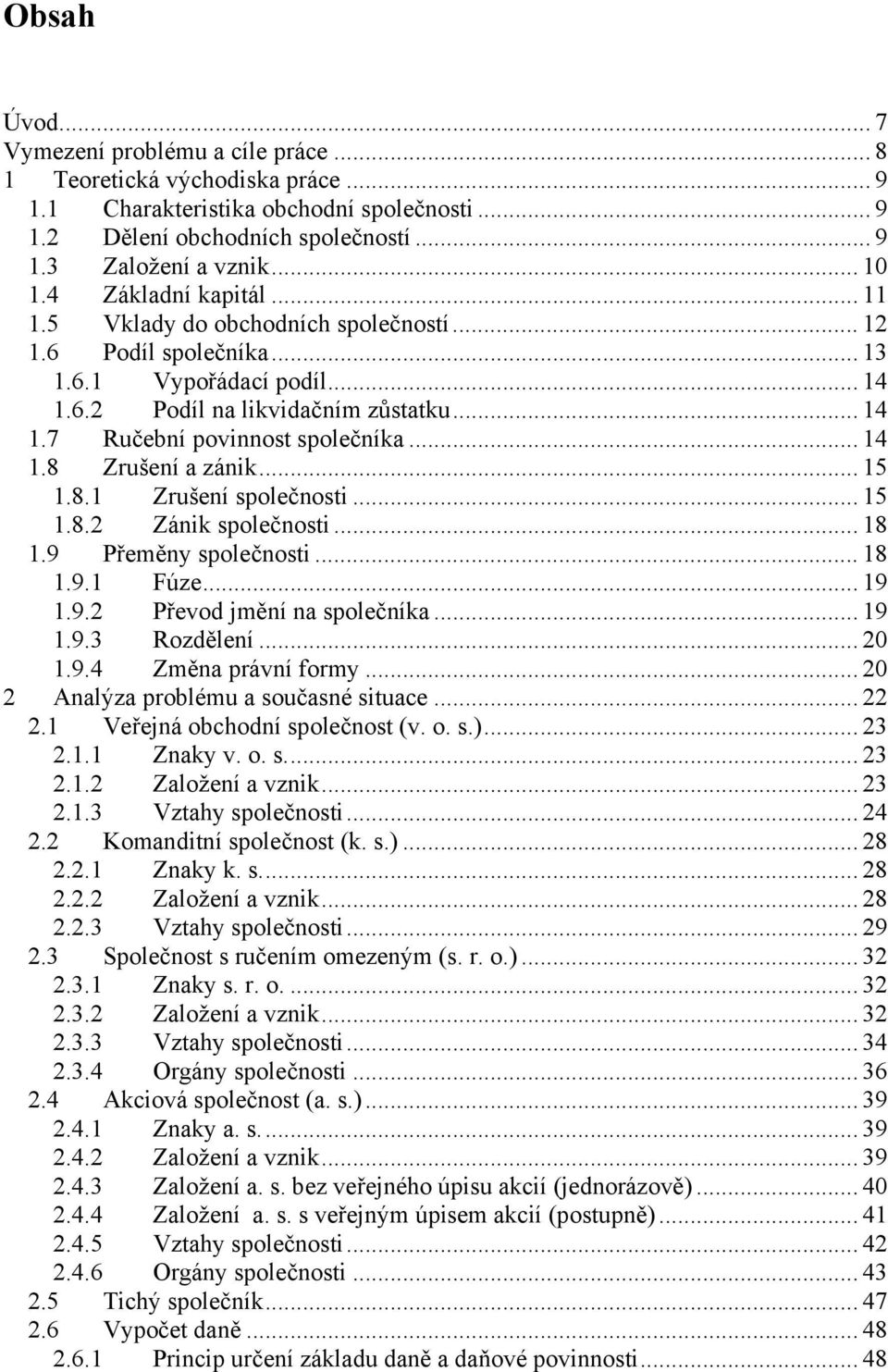 .. 14 1.8 Zrušení a zánik... 15 1.8.1 Zrušení společnosti... 15 1.8.2 Zánik společnosti... 18 1.9 Přeměny společnosti... 18 1.9.1 Fúze... 19 1.9.2 Převod jmění na společníka... 19 1.9.3 Rozdělení.