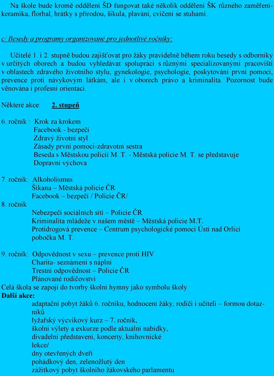 stupně budou zajišťovat pro žáky pravidelně během roku besedy s odborníky v určitých oborech a budou vyhledávat spolupráci s různými specializovanými pracovišti v oblastech zdravého životního stylu,