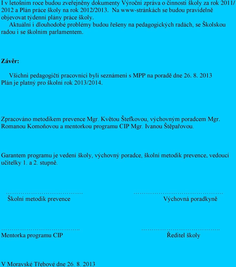 Závěr: Všichni pedagogičtí pracovníci byli seznámeni s MPP na poradě dne 26. 8. 2013 Plán je platný pro školní rok 2013/2014. Zpracováno metodikem prevence Mgr.