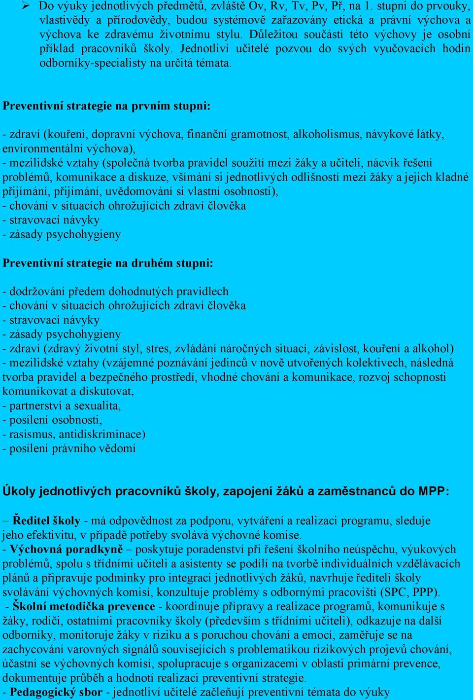 Preventivní strategie na prvním stupni: - zdraví (kouření, dopravní výchova, finanční gramotnost, alkoholismus, návykové látky, environmentální výchova), - mezilidské vztahy (společná tvorba pravidel