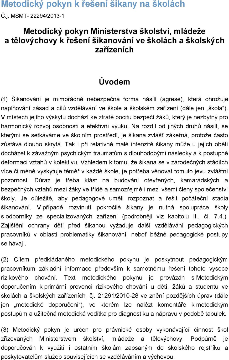 (agrese), která ohrožuje naplňování zásad a cílů vzdělávání ve škole a školském zařízení (dále jen škola ).