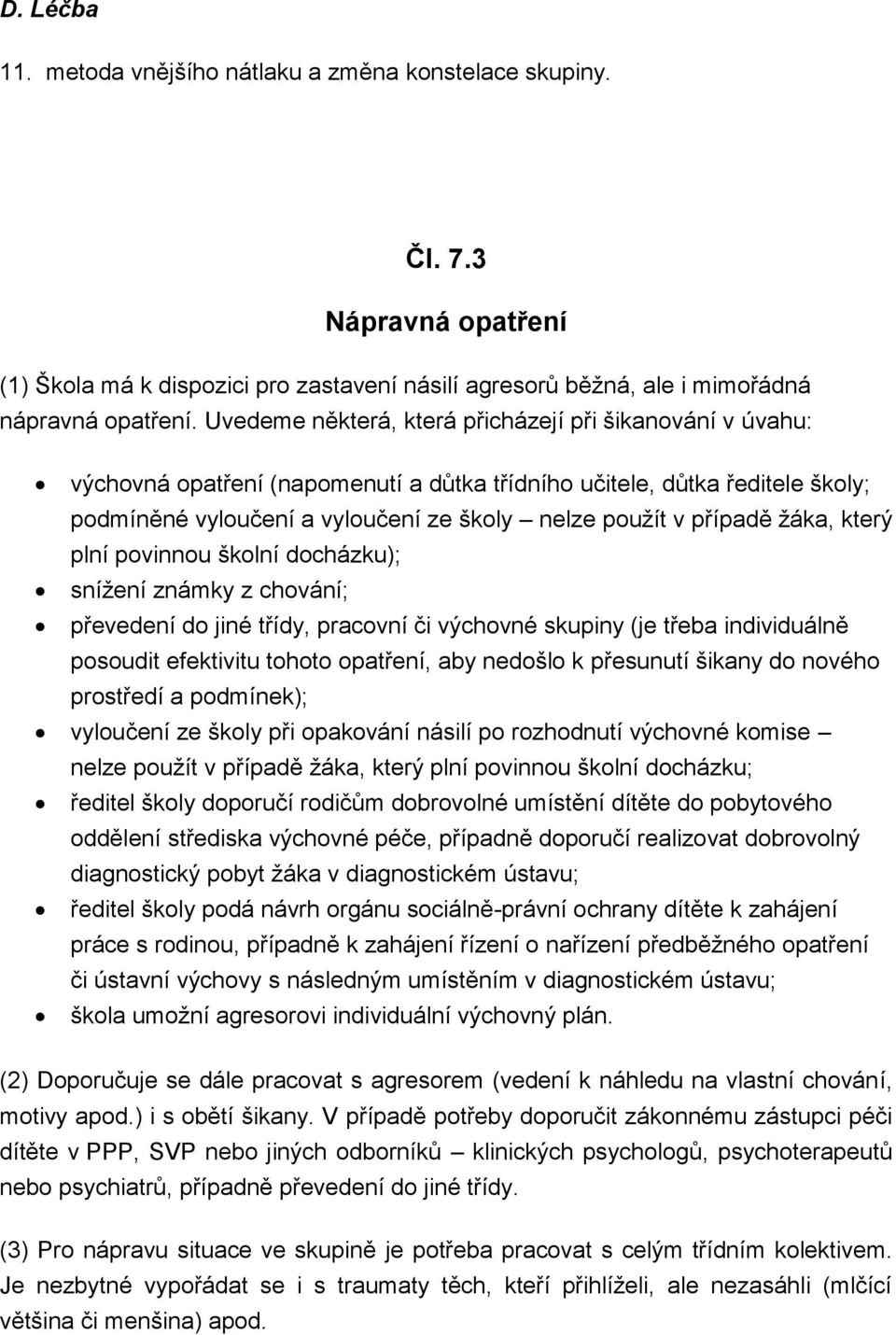 žáka, který plní povinnou školní docházku); snížení známky z chování; převedení do jiné třídy, pracovní či výchovné skupiny (je třeba individuálně posoudit efektivitu tohoto opatření, aby nedošlo k