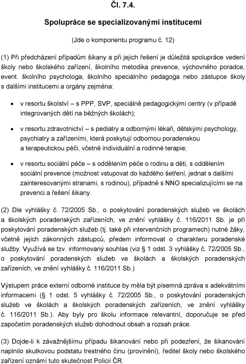 školního psychologa, školního speciálního pedagoga nebo zástupce školy s dalšími institucemi a orgány zejména: v resortu školství s PPP, SVP, speciálně pedagogickými centry (v případě integrovaných