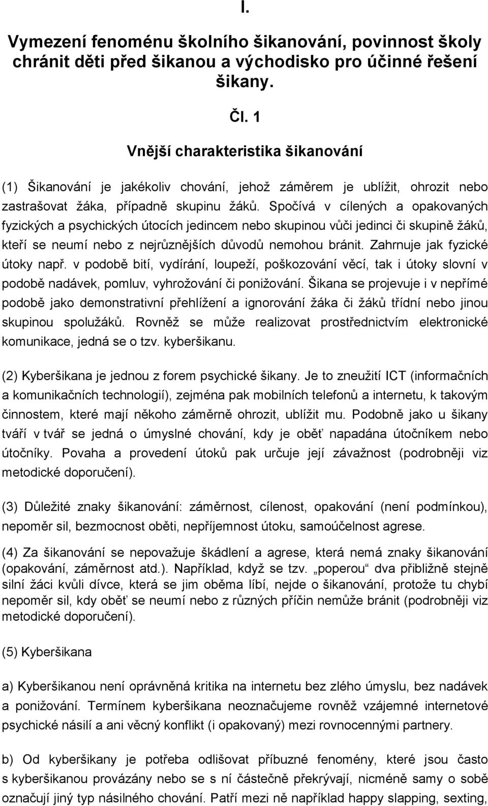 Spočívá v cílených a opakovaných fyzických a psychických útocích jedincem nebo skupinou vůči jedinci či skupině žáků, kteří se neumí nebo z nejrůznějších důvodů nemohou bránit.