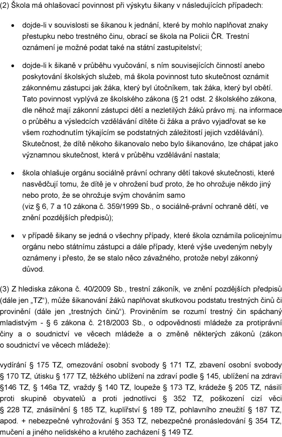 Trestní oznámení je možné podat také na státní zastupitelství; dojde-li k šikaně v průběhu vyučování, s ním souvisejících činností anebo poskytování školských služeb, má škola povinnost tuto