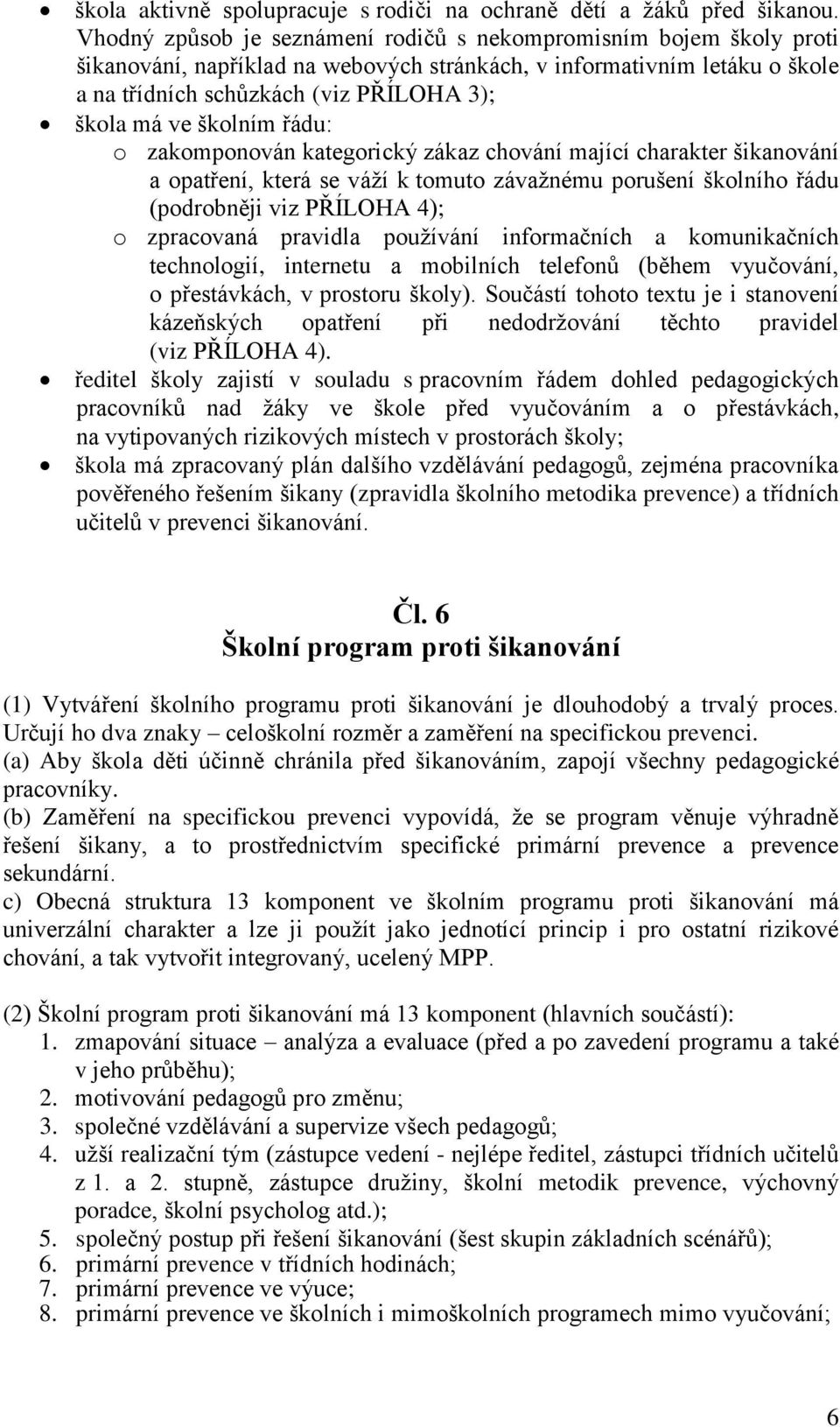 školním řádu: o zakomponován kategorický zákaz chování mající charakter šikanování a opatření, která se váží k tomuto závažnému porušení školního řádu (podrobněji viz PŘÍLOHA 4); o zpracovaná