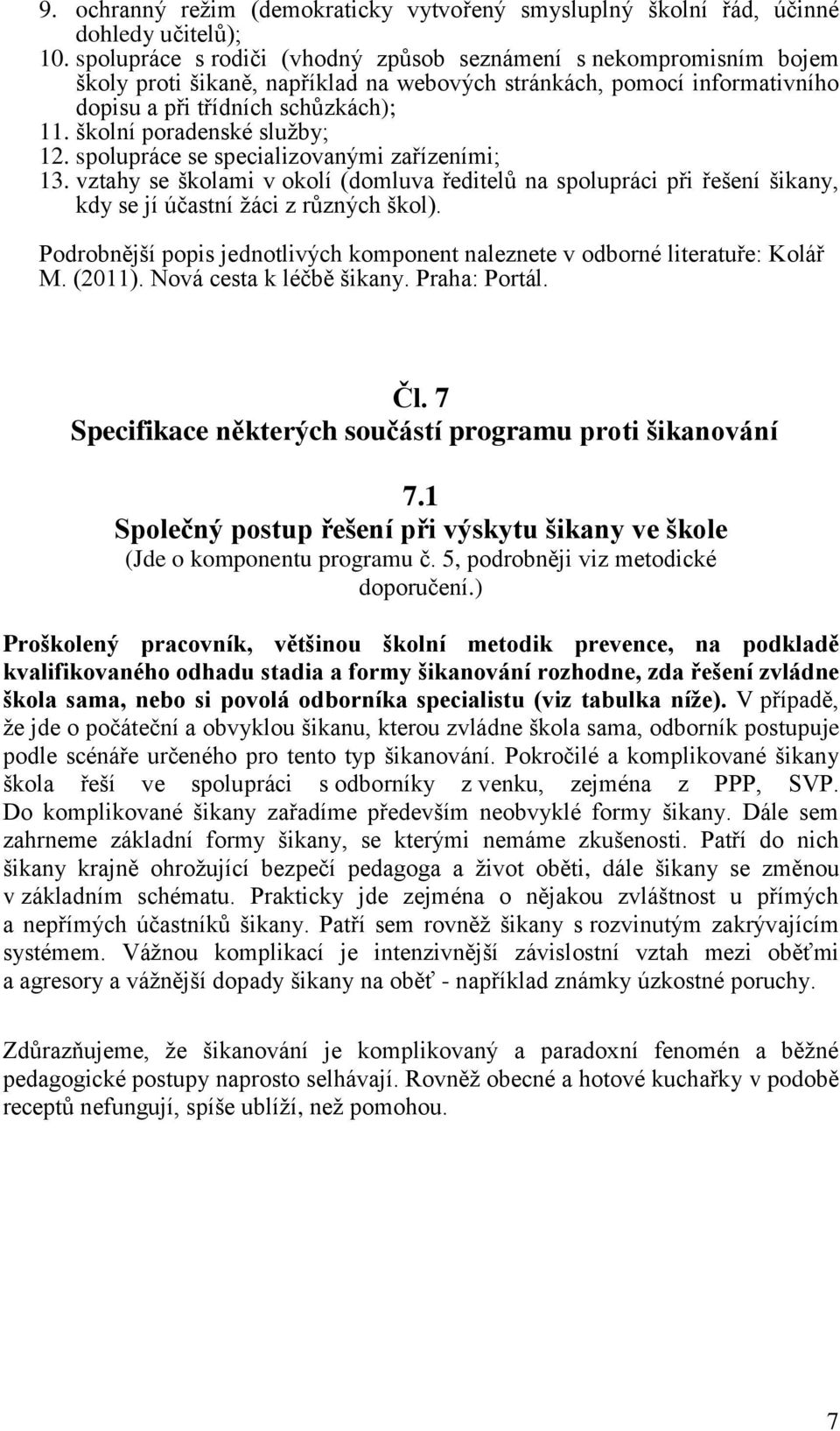 školní poradenské služby; 12. spolupráce se specializovanými zařízeními; 13. vztahy se školami v okolí (domluva ředitelů na spolupráci při řešení šikany, kdy se jí účastní žáci z různých škol).