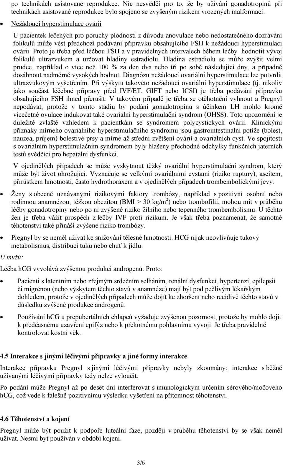 nežádoucí hyperstimulaci ovárií. Proto je třeba před léčbou FSH a v pravidelných intervalech během léčby hodnotit vývoj folikulů ultrazvukem a určovat hladiny estradiolu.