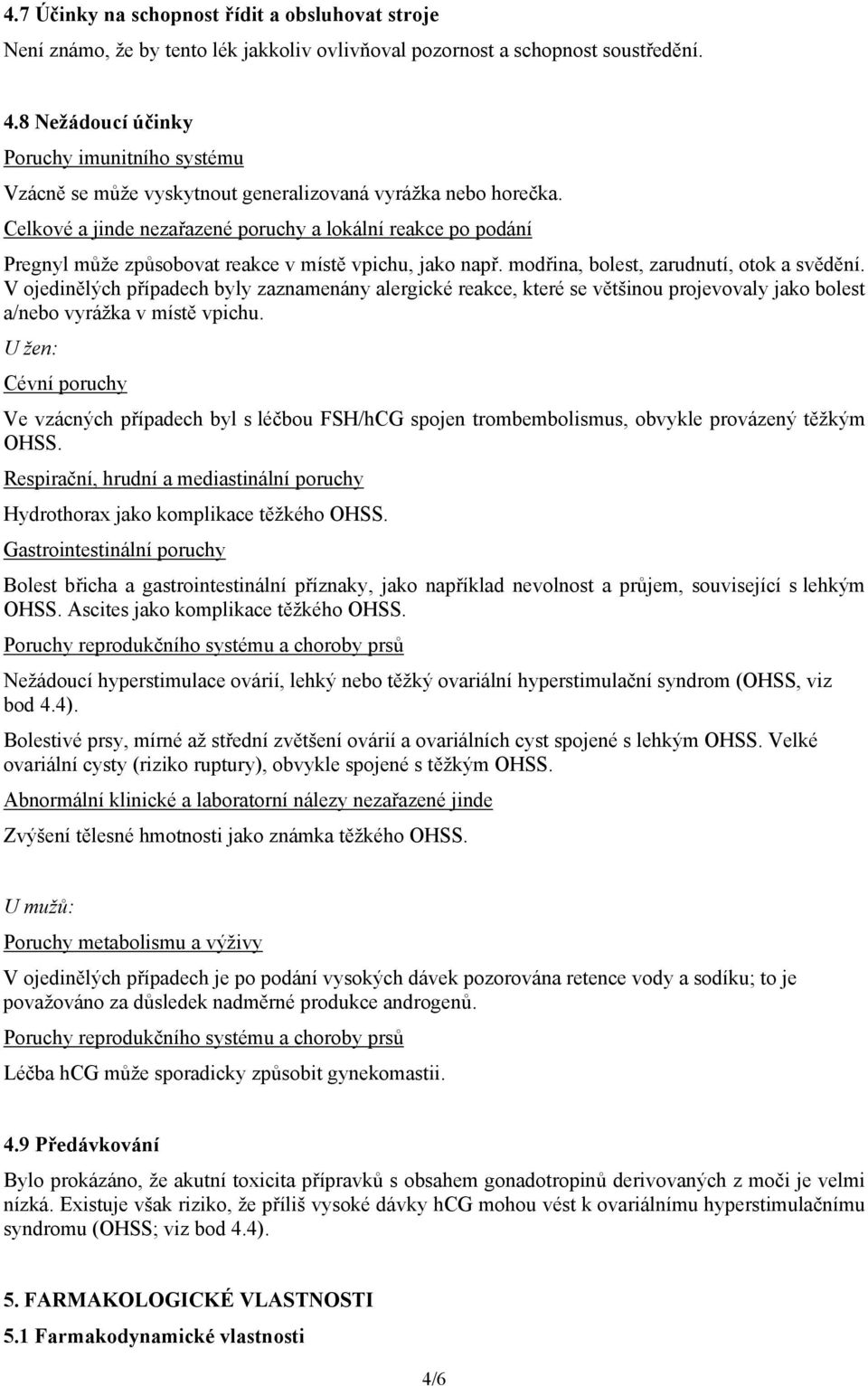 Celkové a jinde nezařazené poruchy a lokální reakce po podání Pregnyl může způsobovat reakce v místě vpichu, jako např. modřina, bolest, zarudnutí, otok a svědění.