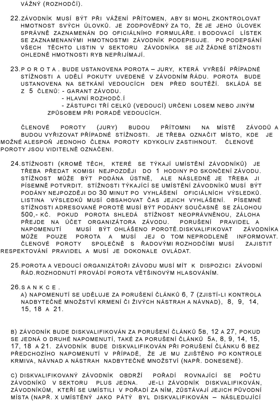 BUDE USTANOVENA POROTA JURY, KTERÁ VYŘEŠÍ PŘÍPADNÉ STÍŽNOSTI A UDĚLÍ POKUTY UVEDENÉ V ZÁVODNÍM ŘÁDU. POROTA BUDE USTANOVENA NA SETKÁNÍ VEDOUCÍCH DEN PŘED SOUTĚŽÍ. SKLÁDÁ SE Z 5 ČLENŮ: - GARANT ZÁVODU.