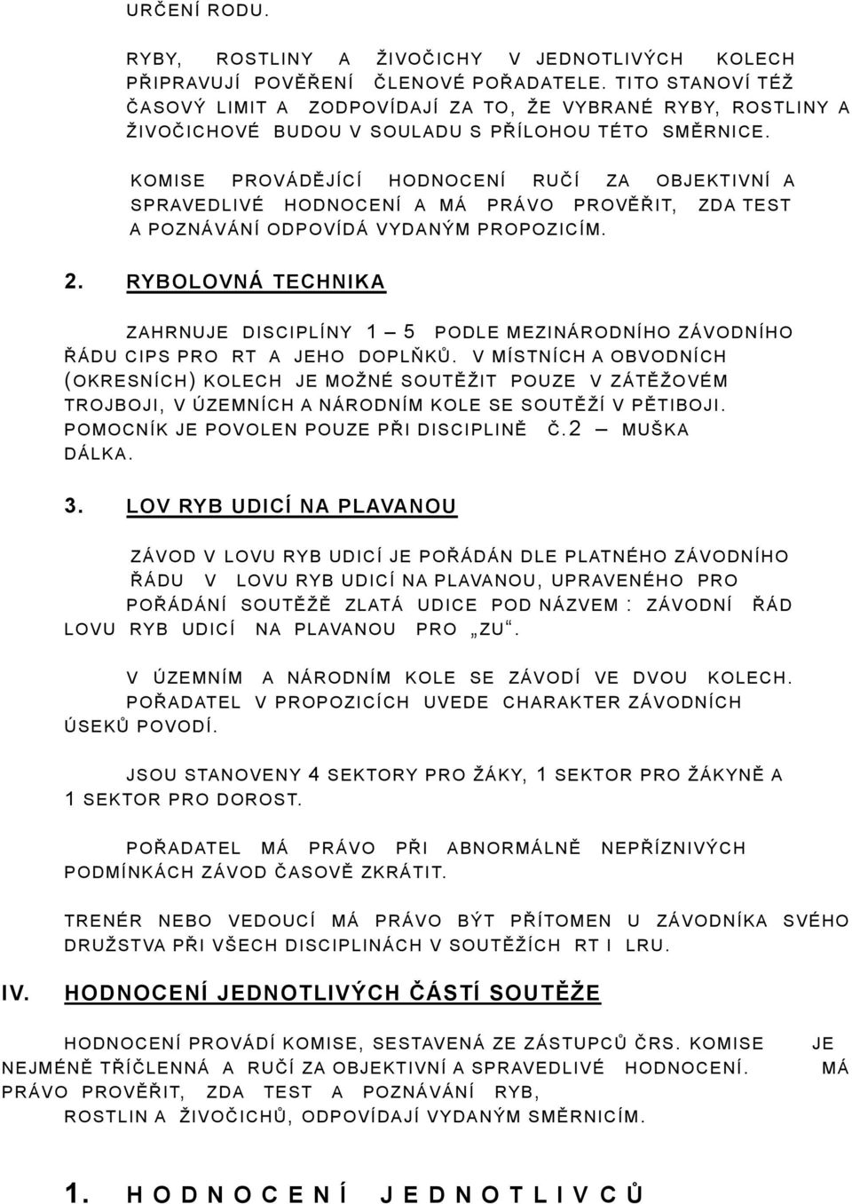 KOMISE PROVÁDĚJÍCÍ HODNOCENÍ RUČÍ ZA OBJEKTIVNÍ A SPRAVEDLIVÉ HODNOCENÍ A MÁ PRÁVO PROVĚŘIT, ZDA TEST A POZNÁVÁNÍ ODPOVÍDÁ VYDANÝM PROPOZICÍM. 2.