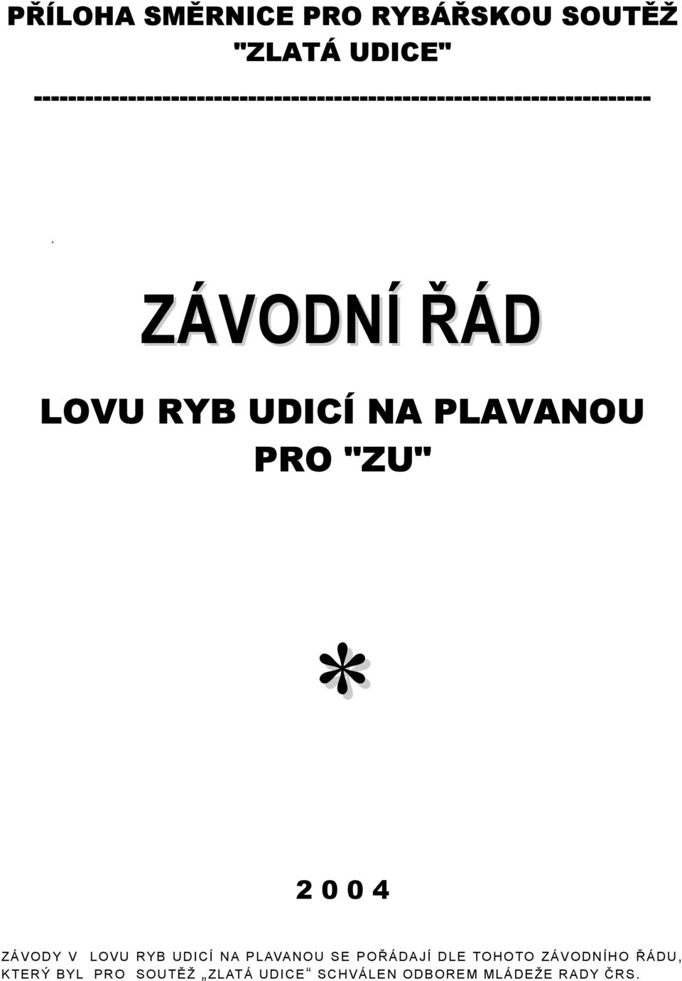 ZÁVODNÍ ŘÁD LOVU RYB UDICÍ NA PLAVANOU PRO "ZU" * 2 0 0 4 ZÁVODY V LOVU RYB UDICÍ