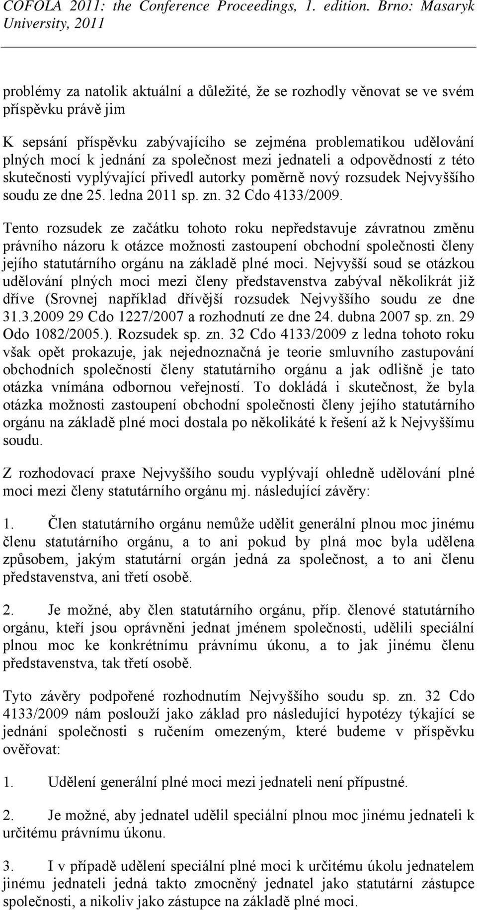 Tento rozsudek ze začátku tohoto roku nepředstavuje závratnou změnu právního názoru k otázce možnosti zastoupení obchodní společnosti členy jejího statutárního orgánu na základě plné moci.