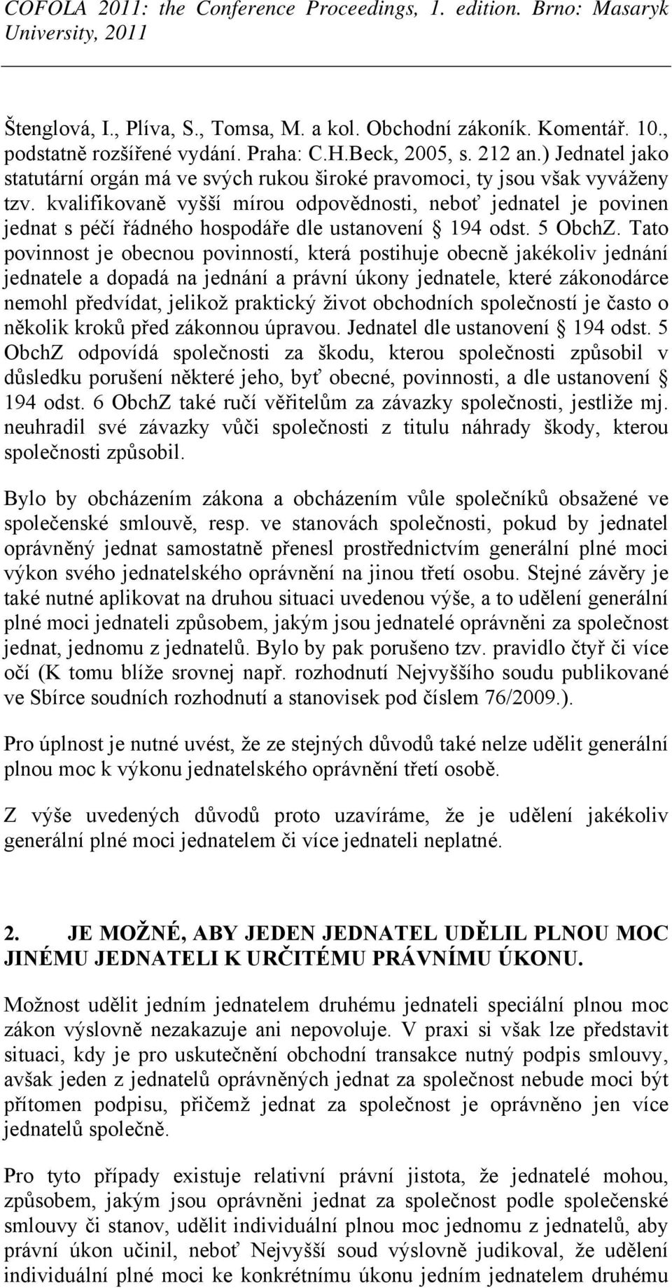 kvalifikovaně vyšší mírou odpovědnosti, neboť jednatel je povinen jednat s péčí řádného hospodáře dle ustanovení 194 odst. 5 ObchZ.