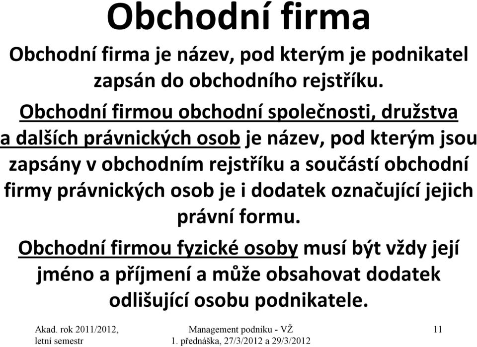 obchodním rejstříku a součástí obchodní firmy právnických osob je i dodatek označující jejich právní formu.