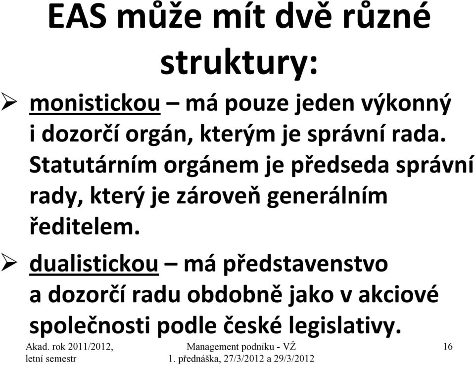Statutárním orgánem je předseda správní rady, který je zároveň generálním