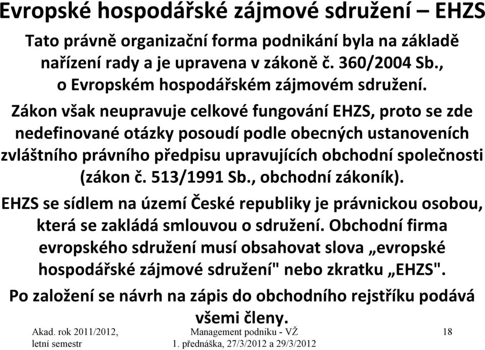Zákon však neupravuje celkové fungování EHZS, proto se zde nedefinované otázky posoudí podle obecných ustanoveních zvláštního právního předpisu upravujících obchodní společnosti