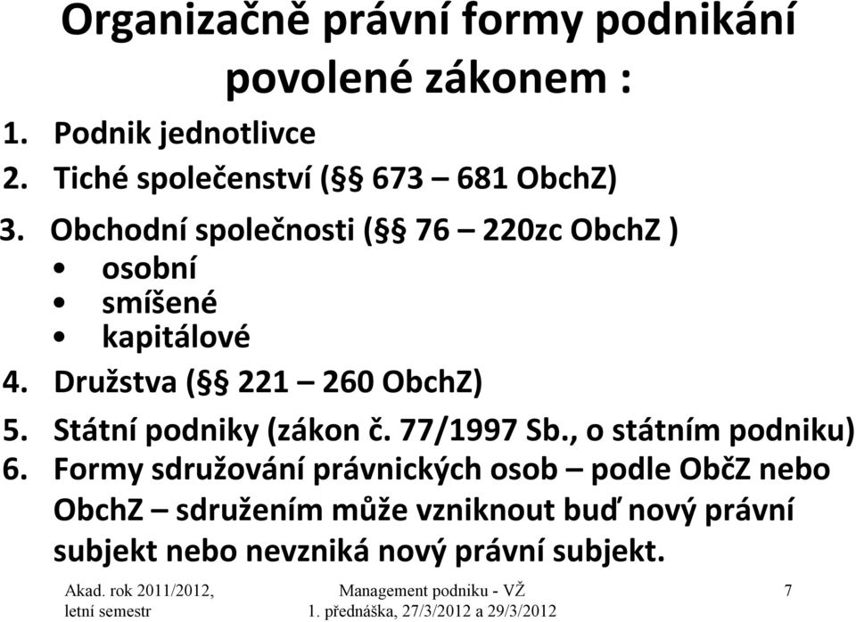 Obchodní společnosti ( 76 220zc ObchZ ) osobní smíšené kapitálové 4. Družstva ( 221 260 ObchZ) 5.