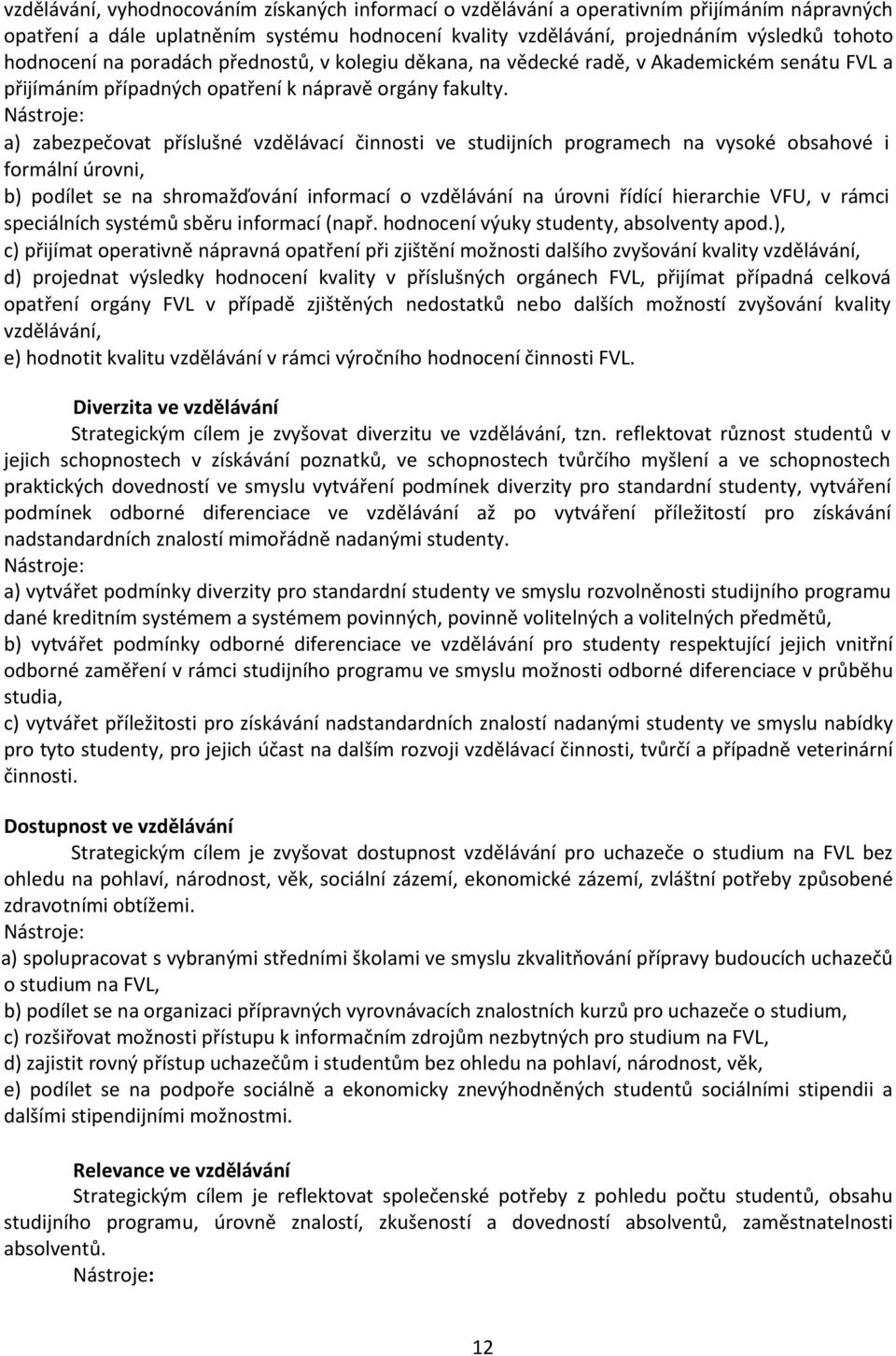 a) zabezpečovat příslušné vzdělávací činnosti ve studijních programech na vysoké obsahové i formální úrovni, b) podílet se na shromažďování informací o vzdělávání na úrovni řídící hierarchie VFU, v