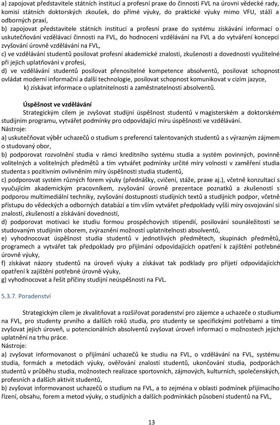 vytváření koncepcí zvyšování úrovně vzdělávání na FVL, c) ve vzdělávání studentů posilovat profesní akademické znalosti, zkušenosti a dovednosti využitelné při jejich uplatňování v profesi, d) ve