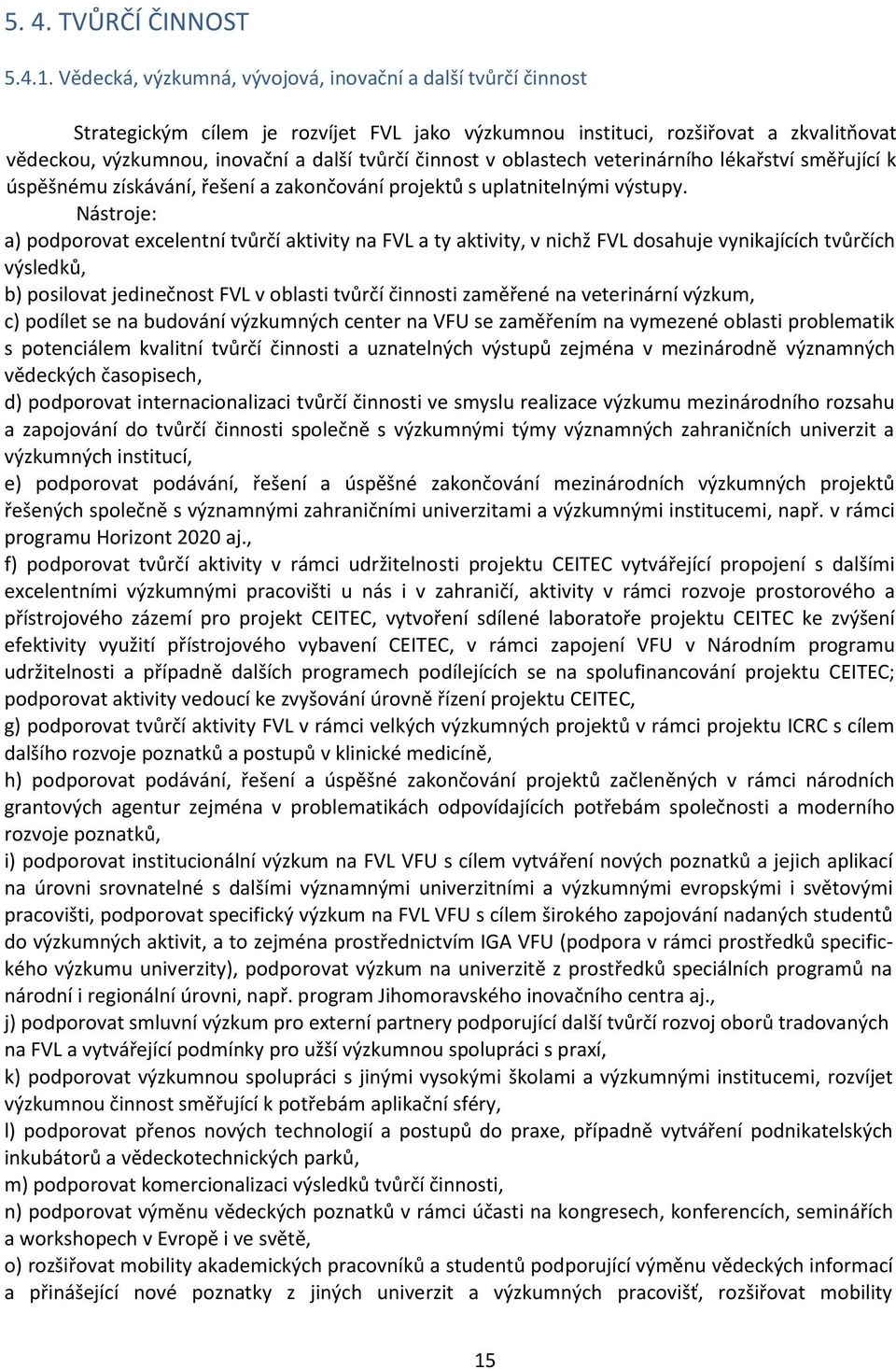 činnost v oblastech veterinárního lékařství směřující k úspěšnému získávání, řešení a zakončování projektů s uplatnitelnými výstupy.