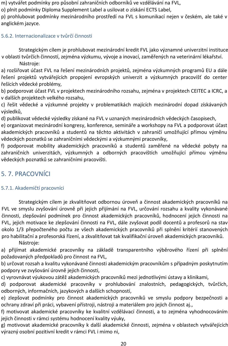 Internacionalizace v tvůrčí činnosti Strategickým cílem je prohlubovat mezinárodní kredit FVL jako významné univerzitní instituce v oblasti tvůrčích činností, zejména výzkumu, vývoje a inovací,