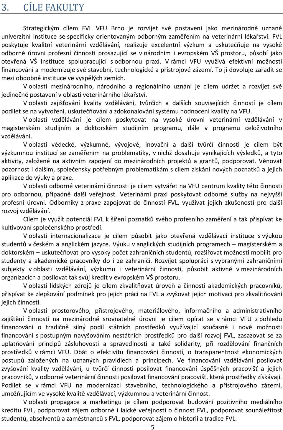 otevřená VŠ instituce spolupracující s odbornou praxí. V rámci VFU využívá efektivní možnosti financování a modernizuje své stavební, technologické a přístrojové zázemí.