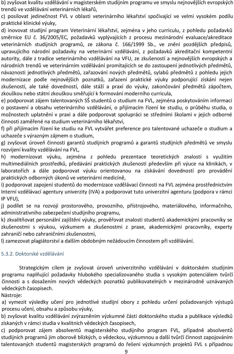 36/2005/EC, požadavků vyplývajících z procesu mezinárodní evaluace/akreditace veterinárních studijních programů, ze zákona č. 166/1999 Sb.