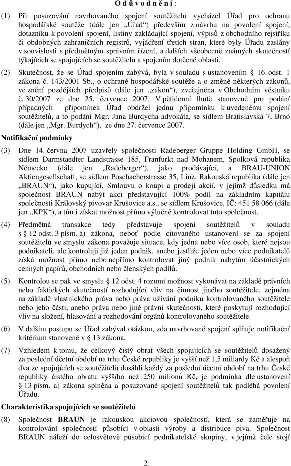 dalších všeobecně známých skutečností týkajících se spojujících se soutěžitelů a spojením dotčené oblasti. (2) Skutečnost, že se Úřad spojením zabývá, byla v souladu s ustanovením 16 odst. 1 zákona č.