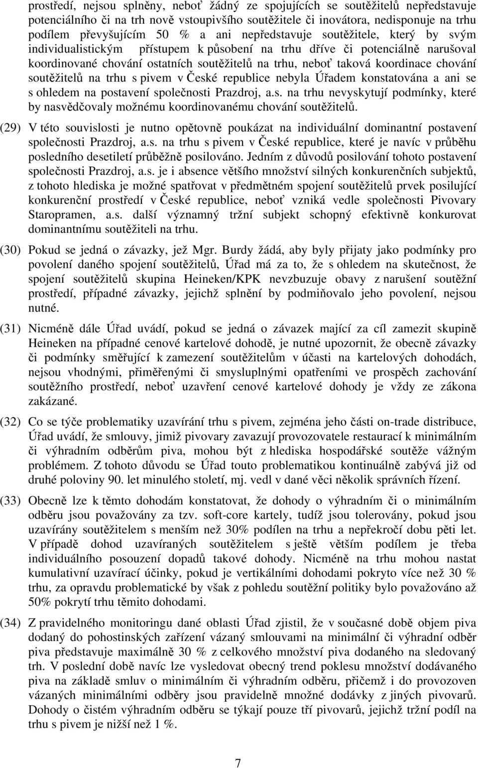 chování soutěžitelů na trhu s pivem v České republice nebyla Úřadem konstatována a ani se s ohledem na postavení společnosti Prazdroj, a.s. na trhu nevyskytují podmínky, které by nasvědčovaly možnému koordinovanému chování soutěžitelů.